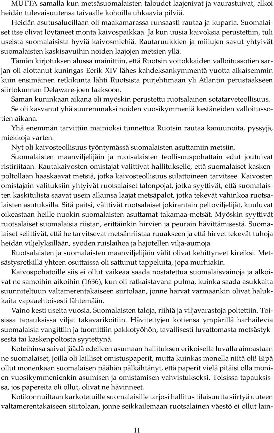 Ja kun uusia kaivoksia perustettiin, tuli useista suomalaisista hyviä kaivosmiehiä. Rautaruukkien ja miilujen savut yhtyivät suomalaisten kaskisavuihin noiden laajojen metsien yllä.