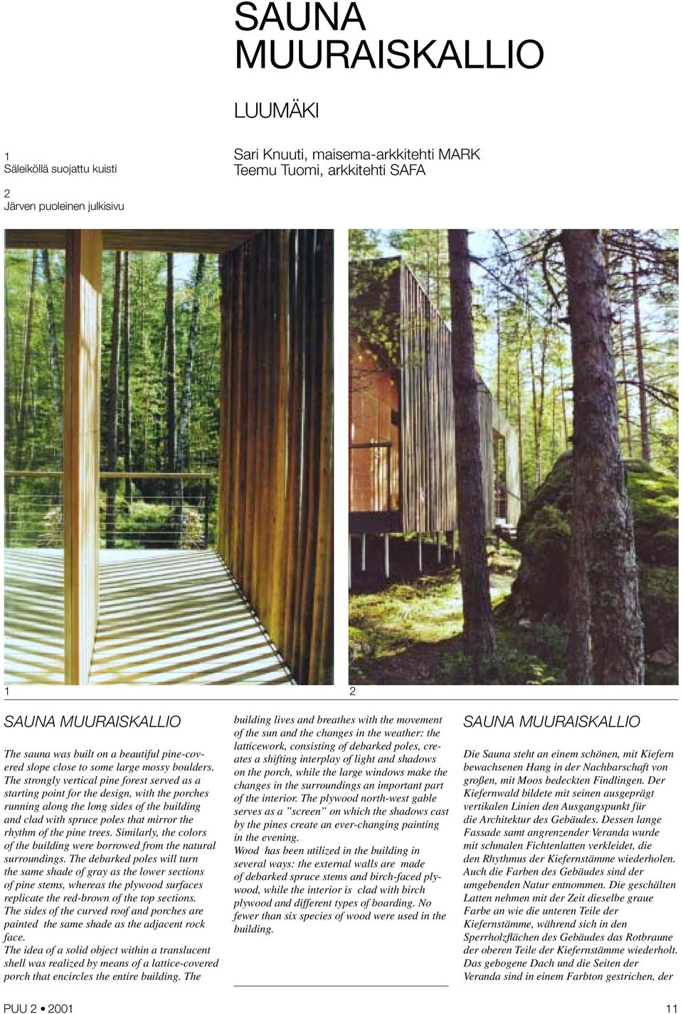 The strongly vertical pine forest served as a starting point for the design, with the porches running along the long sides of the building and clad with spruce poles that mirror the rhythm of the