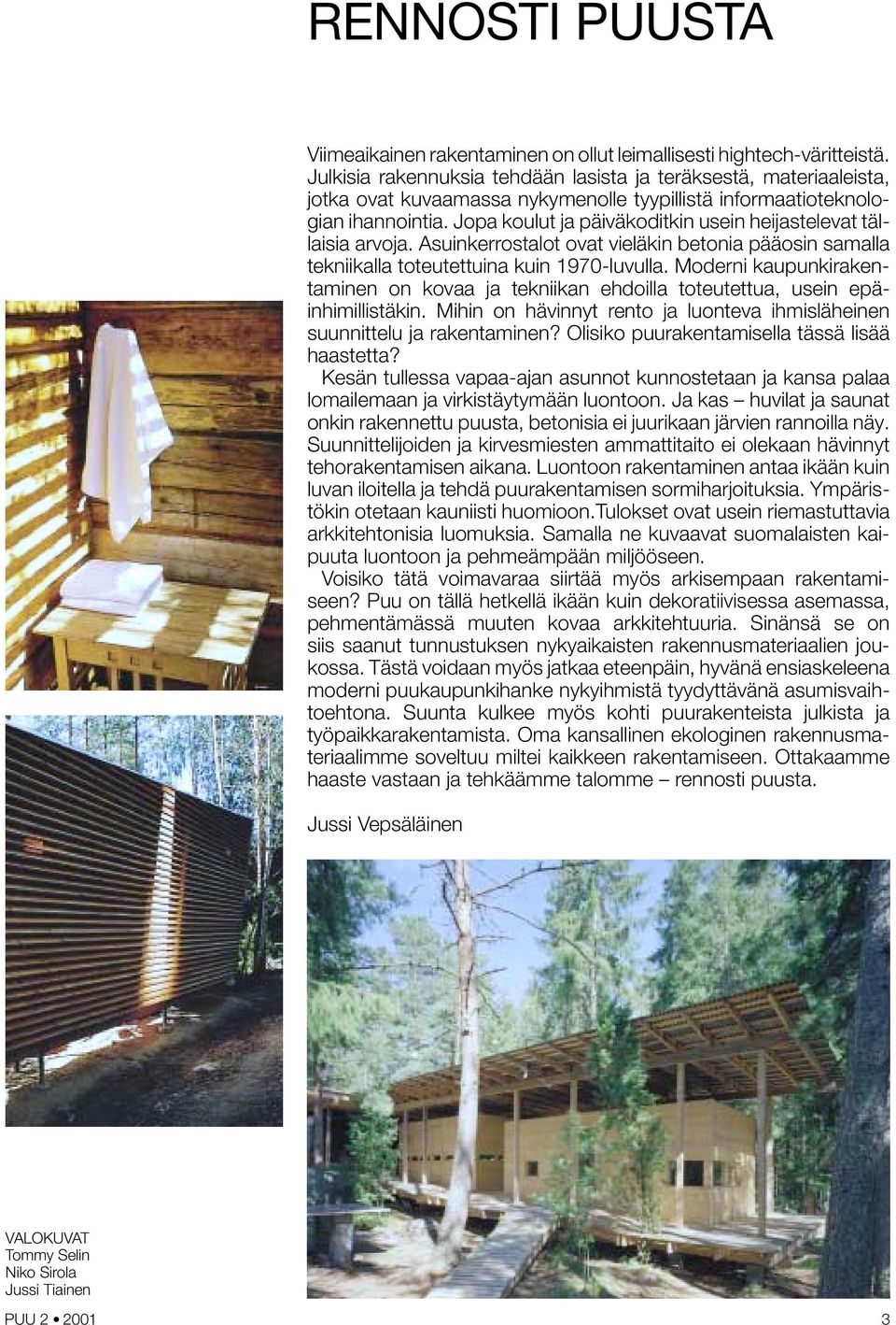 Jopa koulut ja päiväkoditkin usein heijastelevat tällaisia arvoja. Asuinkerrostalot ovat vieläkin betonia pääosin samalla tekniikalla toteutettuina kuin 1970-luvulla.