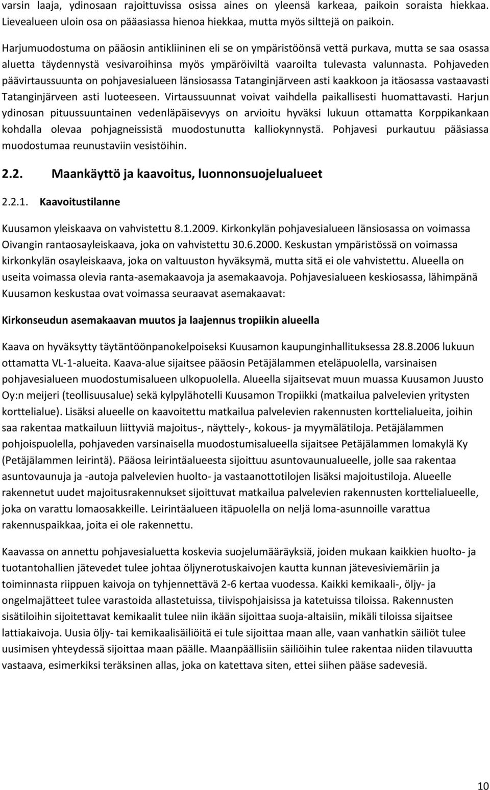 Pohjaveden päävirtaussuunta on pohjavesialueen länsiosassa Tatanginjärveen asti kaakkoon ja itäosassa vastaavasti Tatanginjärveen asti luoteeseen.