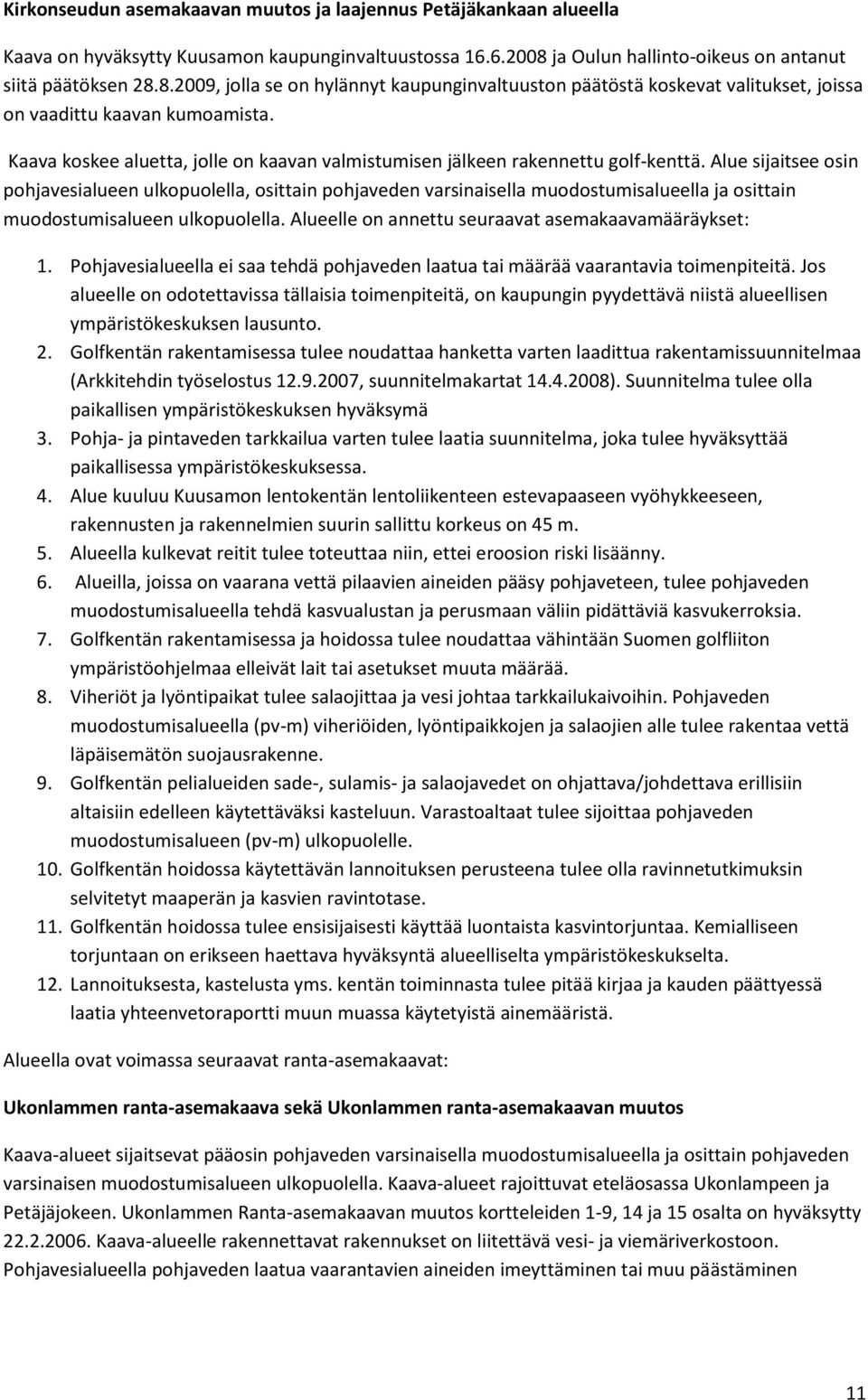 Kaava koskee aluetta, jolle on kaavan valmistumisen jälkeen rakennettu golf-kenttä.