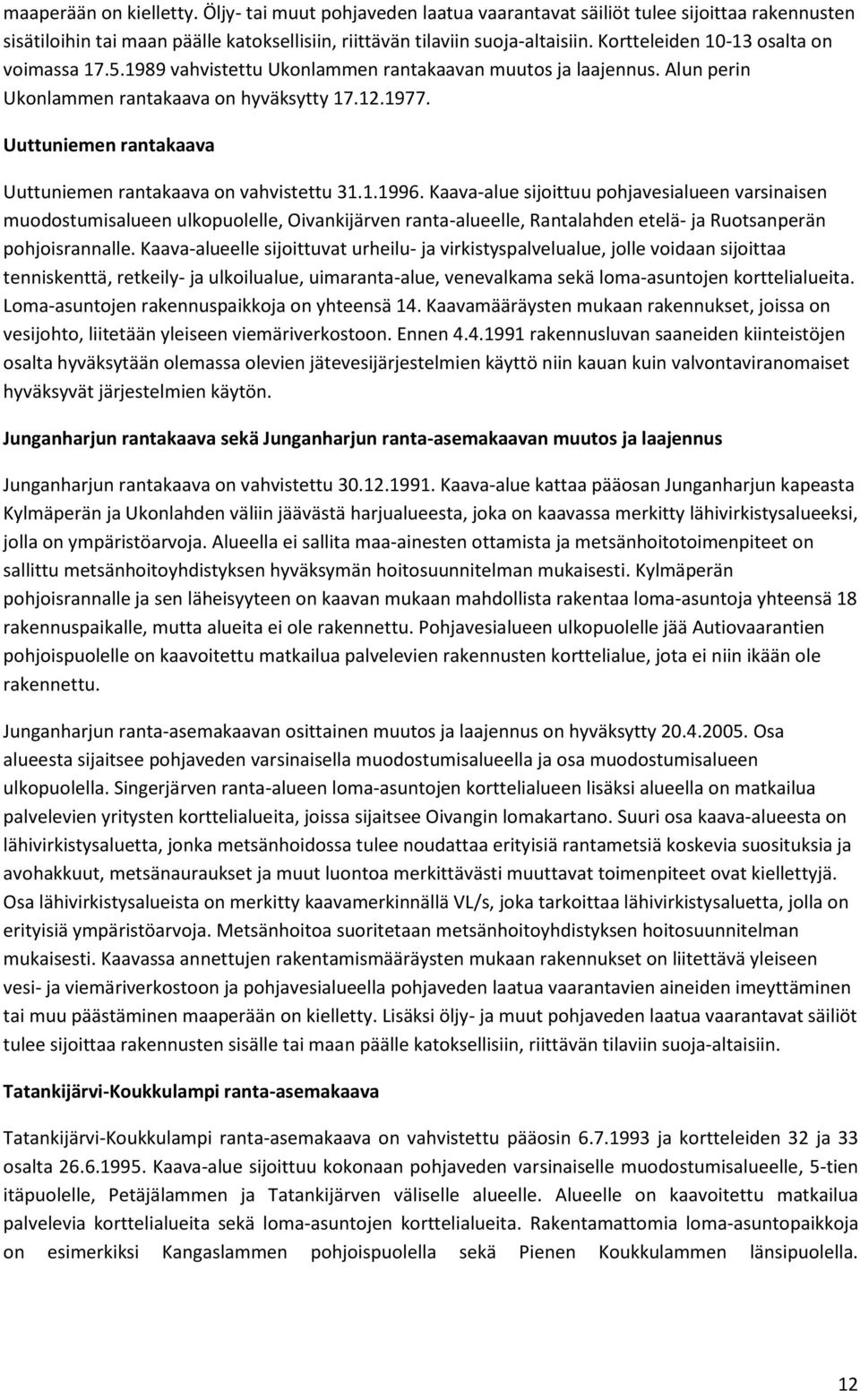 Uuttuniemen rantakaava Uuttuniemen rantakaava on vahvistettu 31.1.1996.