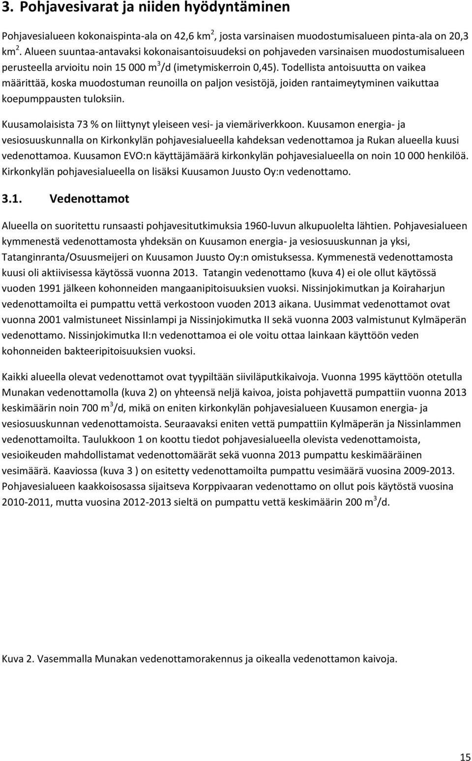 Todellista antoisuutta on vaikea määrittää, koska muodostuman reunoilla on paljon vesistöjä, joiden rantaimeytyminen vaikuttaa koepumppausten tuloksiin.