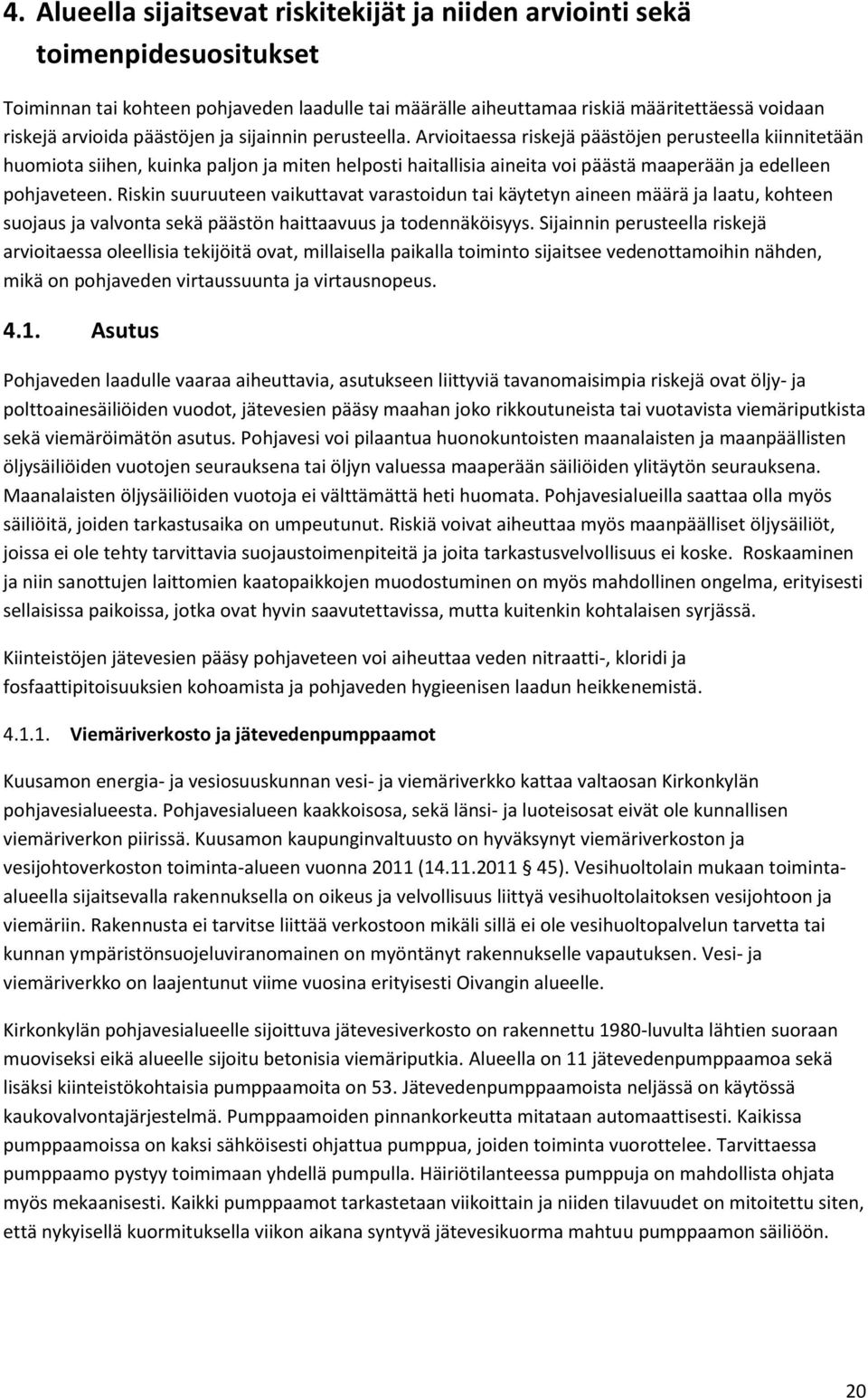 Arvioitaessa riskejä päästöjen perusteella kiinnitetään huomiota siihen, kuinka paljon ja miten helposti haitallisia aineita voi päästä maaperään ja edelleen pohjaveteen.