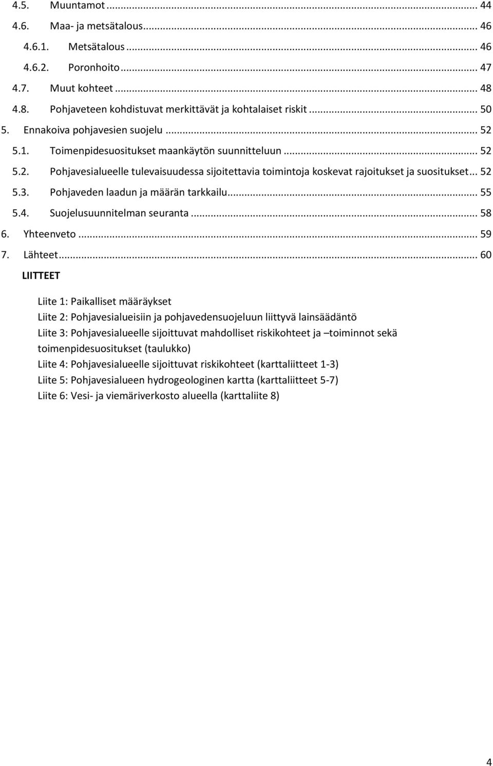 Pohjaveden laadun ja määrän tarkkailu... 55 5.4. Suojelusuunnitelman seuranta... 58 6. Yhteenveto... 59 7. Lähteet.