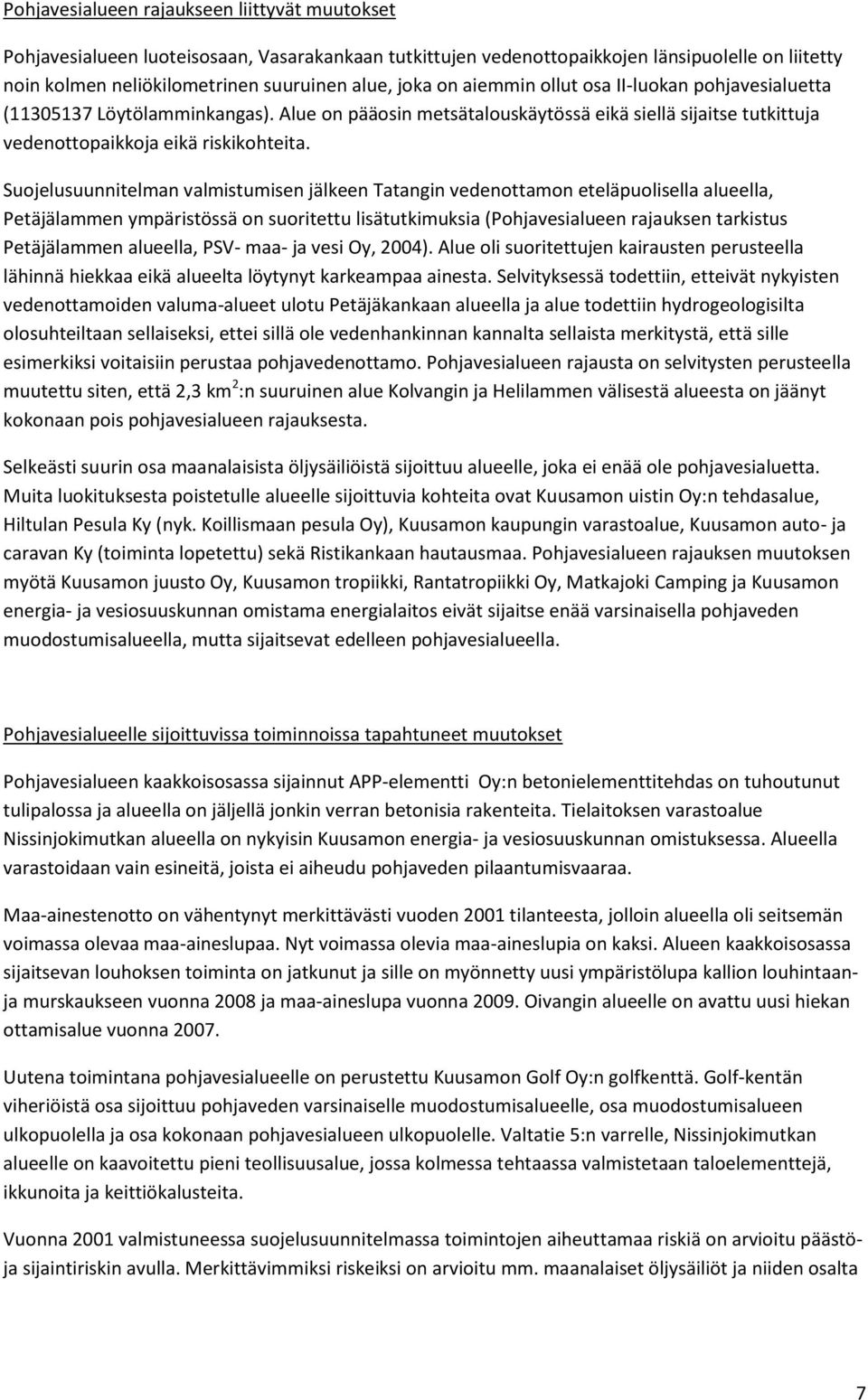 Suojelusuunnitelman valmistumisen jälkeen Tatangin vedenottamon eteläpuolisella alueella, Petäjälammen ympäristössä on suoritettu lisätutkimuksia (Pohjavesialueen rajauksen tarkistus Petäjälammen