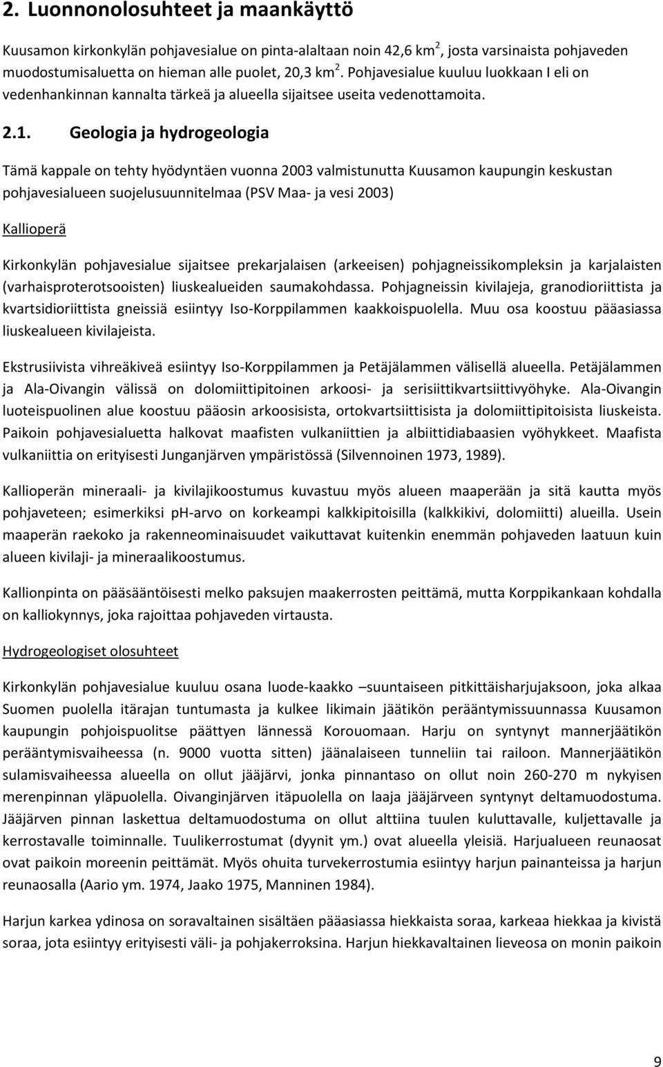 Geologia ja hydrogeologia Tämä kappale on tehty hyödyntäen vuonna 23 valmistunutta Kuusamon kaupungin keskustan pohjavesialueen suojelusuunnitelmaa (PSV Maa- ja vesi 23) Kallioperä Kirkonkylän