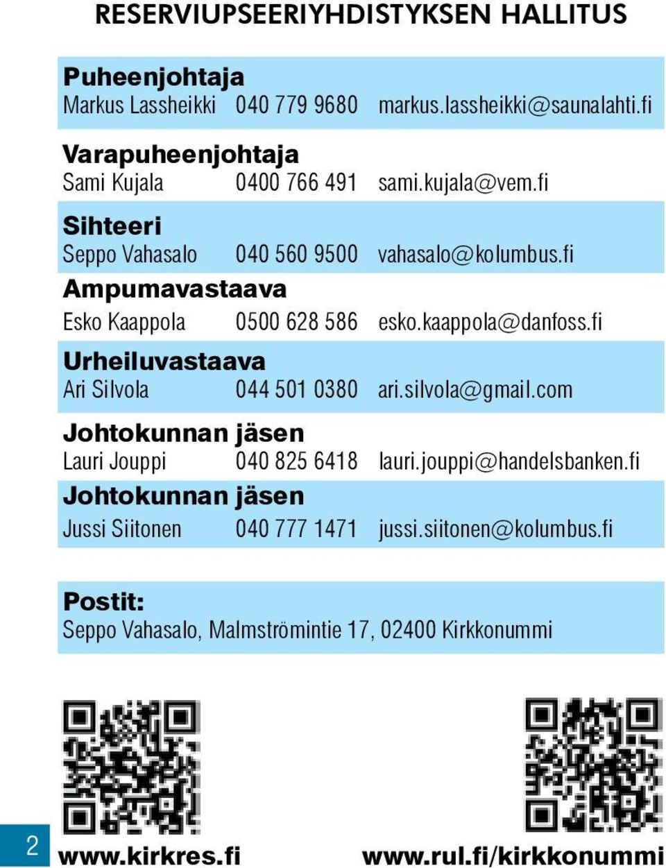 fi Ampumavastaava Esko Kaappola 0500 628 586 esko.kaappola@danfoss.fi Urheiluvastaava Ari Silvola 044 501 0380 ari.silvola@gmail.