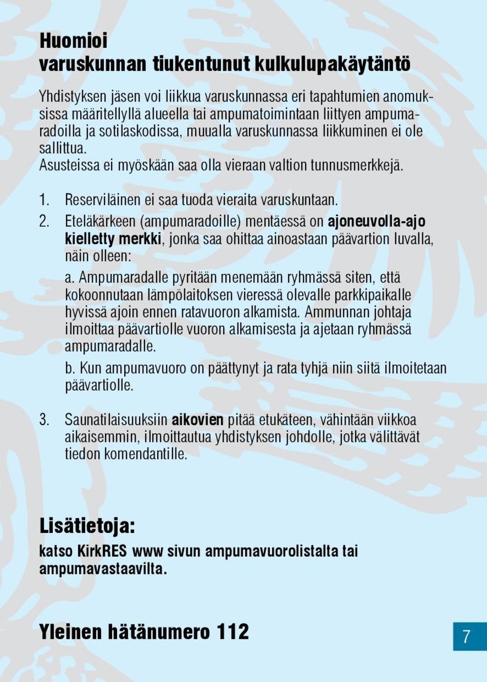 Eteläkärkeen (ampumaradoille) mentäessä on ajoneuvolla-ajo kielletty merkki, jonka saa ohittaa ainoastaan päävartion luvalla, näin olleen: a.