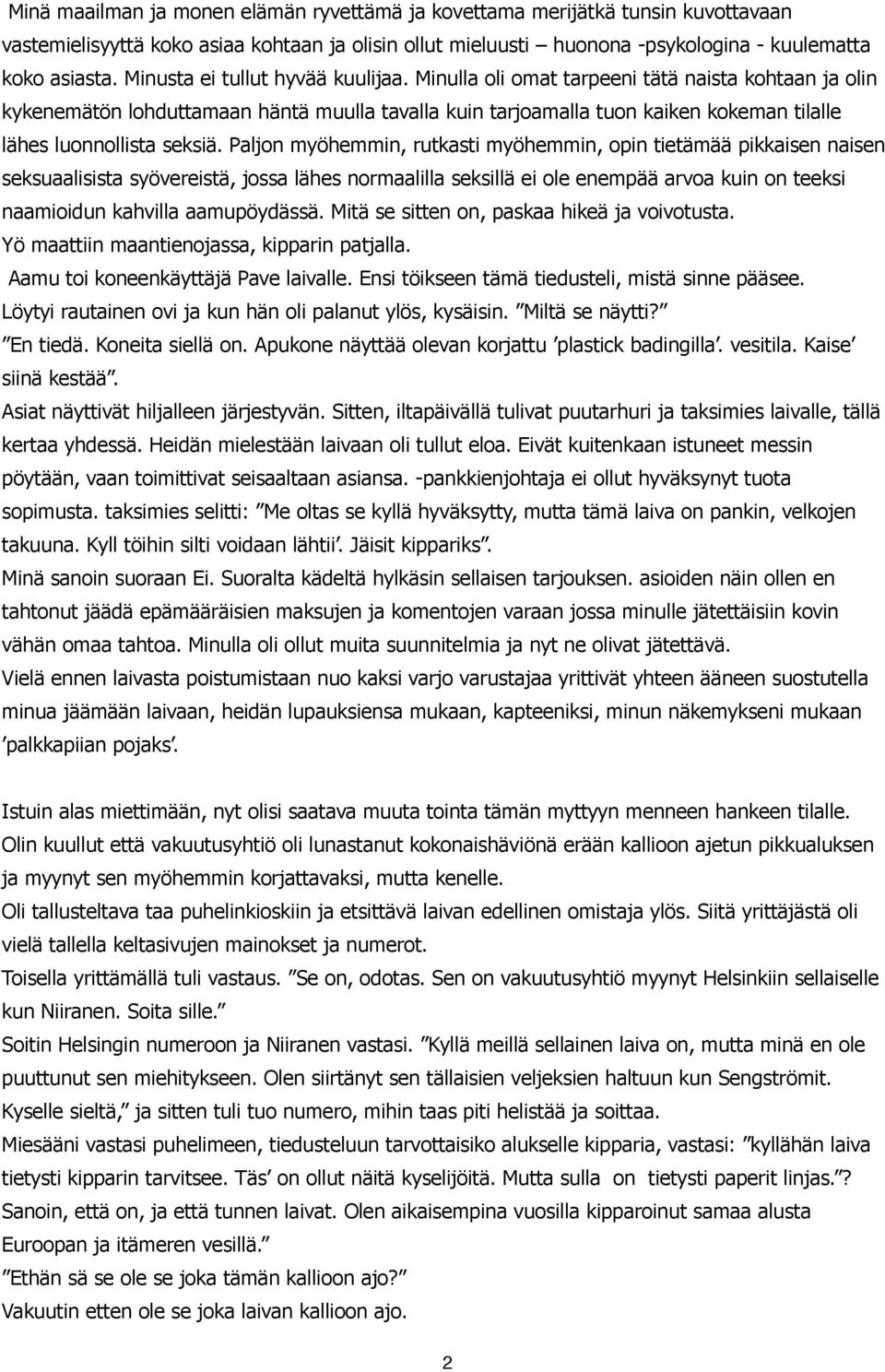 Minulla oli omat tarpeeni tätä naista kohtaan ja olin kykenemätön lohduttamaan häntä muulla tavalla kuin tarjoamalla tuon kaiken kokeman tilalle lähes luonnollista seksiä.