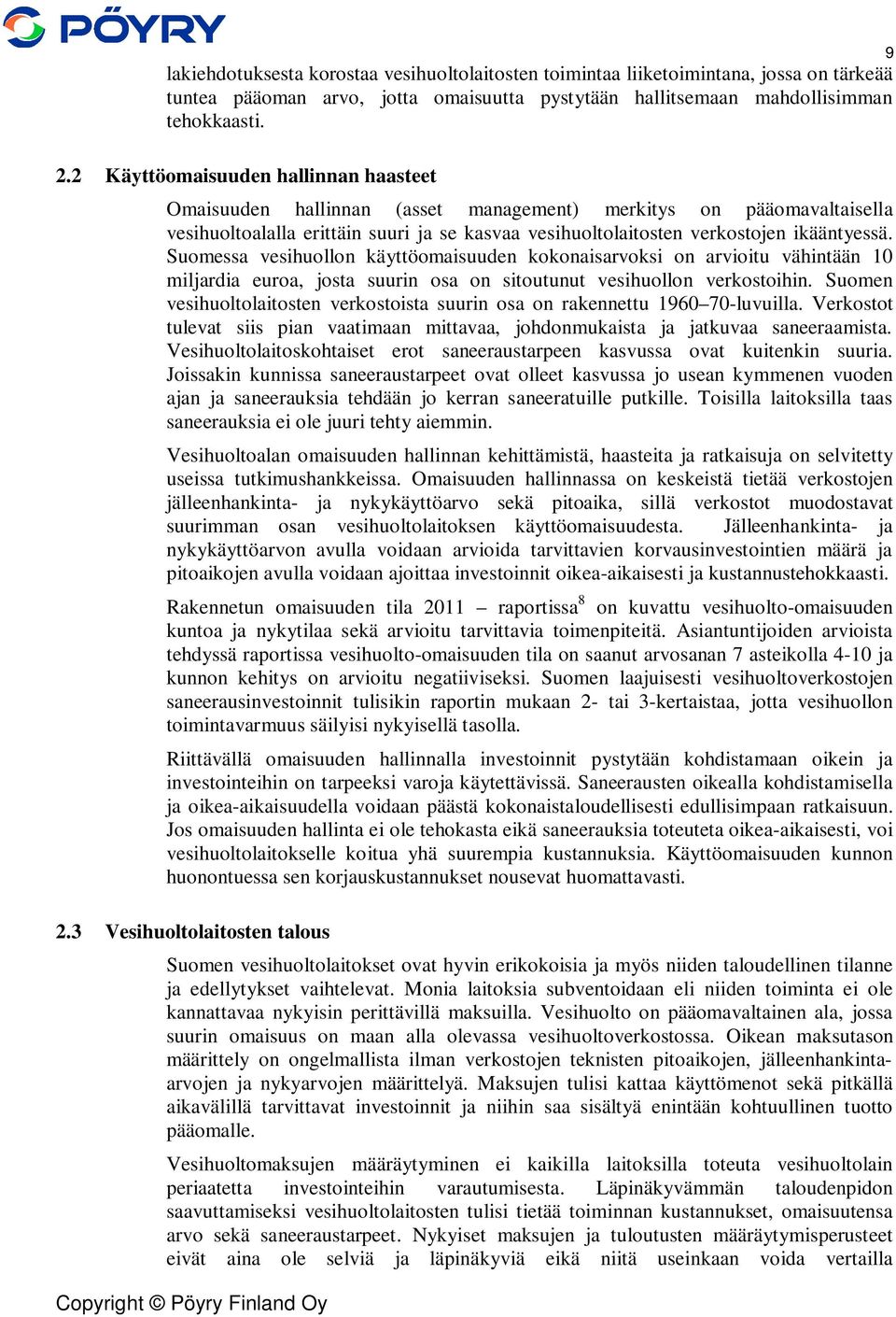 Suomessa vesihuollon käyttöomaisuuden kokonaisarvoksi on arvioitu vähintään 10 miljardia euroa, josta suurin osa on sitoutunut vesihuollon verkostoihin.