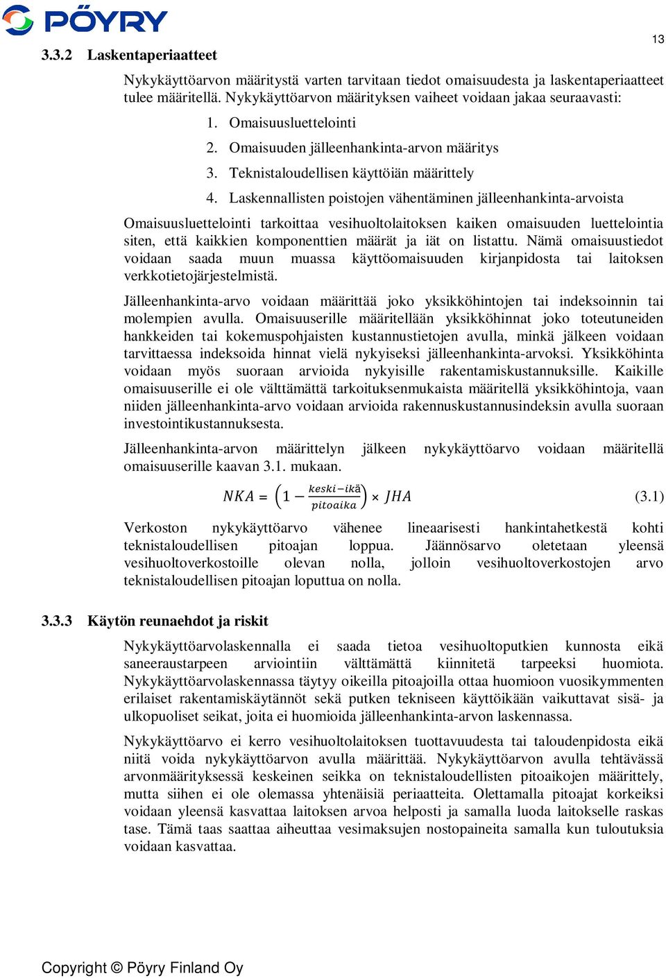 Laskennallisten poistojen vähentäminen jälleenhankinta-arvoista Omaisuusluettelointi tarkoittaa vesihuoltolaitoksen kaiken omaisuuden luettelointia siten, että kaikkien komponenttien määrät ja iät on