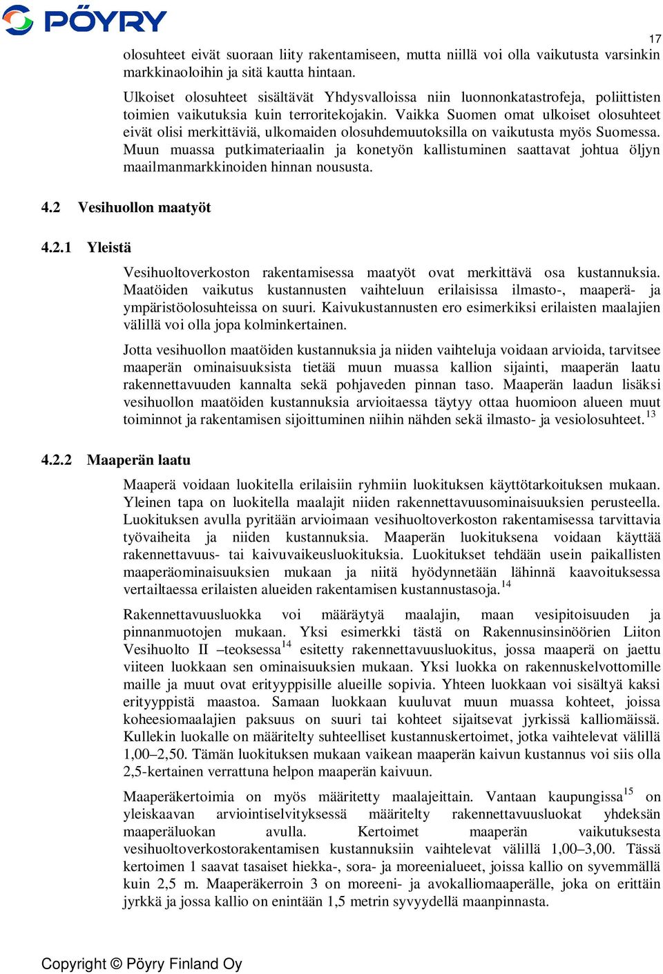 Vaikka Suomen omat ulkoiset olosuhteet eivät olisi merkittäviä, ulkomaiden olosuhdemuutoksilla on vaikutusta myös Suomessa.
