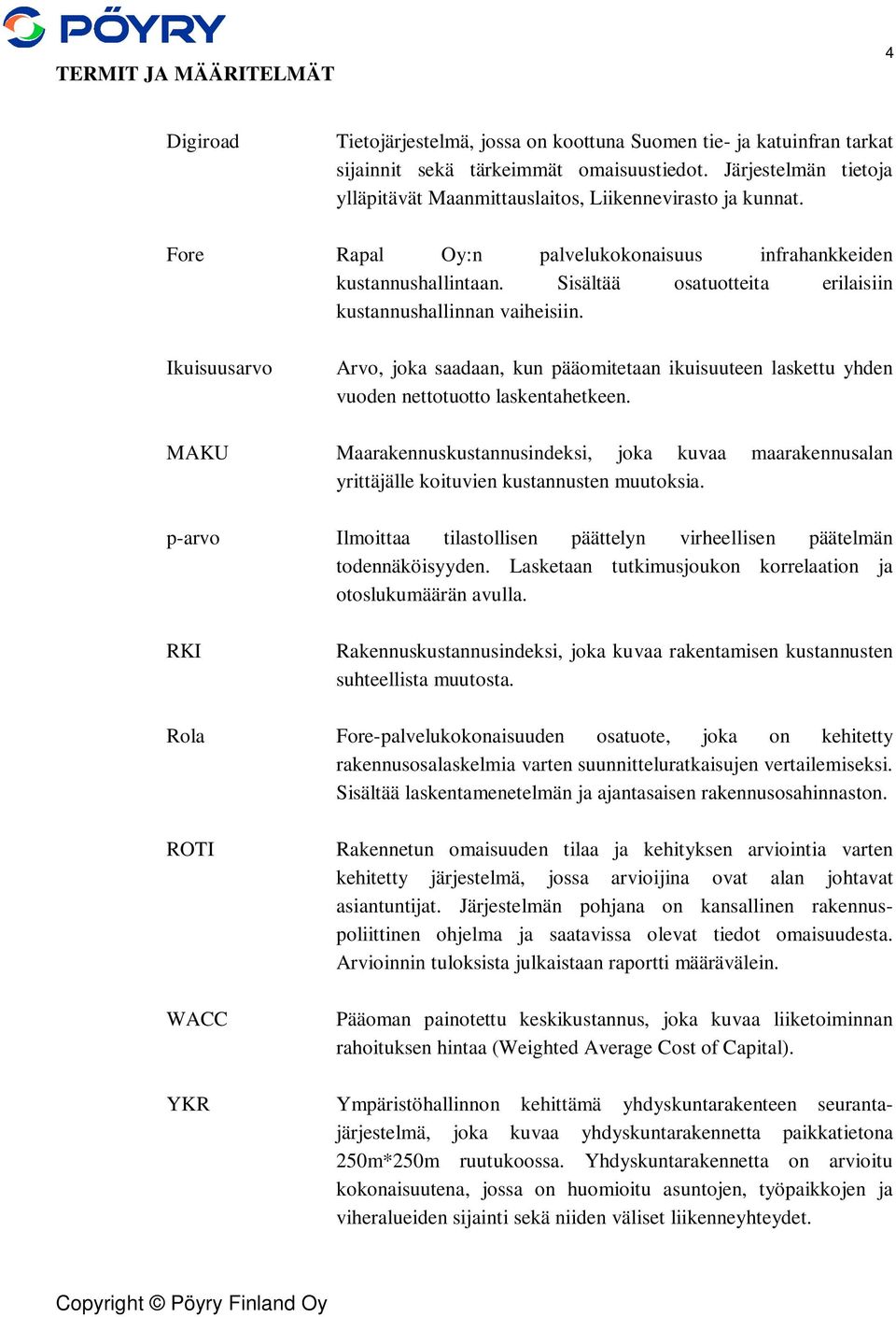 Sisältää osatuotteita erilaisiin kustannushallinnan vaiheisiin. Ikuisuusarvo Arvo, joka saadaan, kun pääomitetaan ikuisuuteen laskettu yhden vuoden nettotuotto laskentahetkeen.
