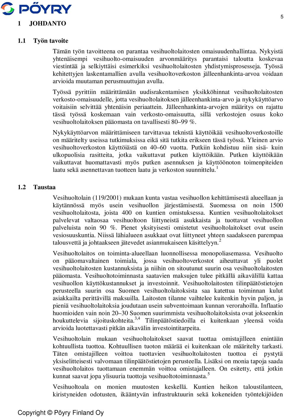 Työssä kehitettyjen laskentamallien avulla vesihuoltoverkoston jälleenhankinta-arvoa voidaan arvioida muutaman perusmuuttujan avulla.