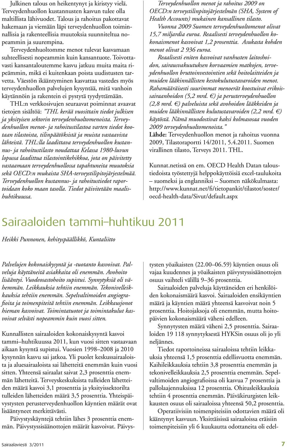 Terveydenhuoltomme menot tulevat kasvamaan suhteellisesti nopeammin kuin kansantuote. Toivottavasti kansantaloutemme kasvu jatkuu muita maita ripeämmin, mikä ei kuitenkaan poista uudistusten tarvetta.