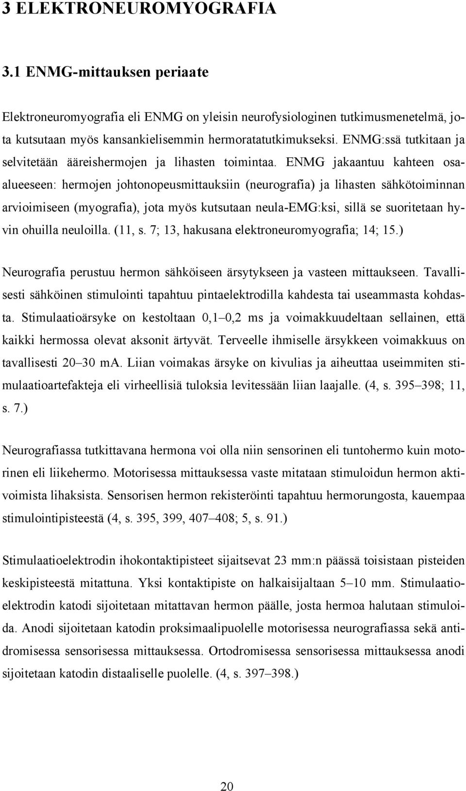 ENMG jakaantuu kahteen osaalueeseen: hermojen johtonopeusmittauksiin (neurografia) ja lihasten sähkötoiminnan arvioimiseen (myografia), jota myös kutsutaan neula-emg:ksi, sillä se suoritetaan hyvin