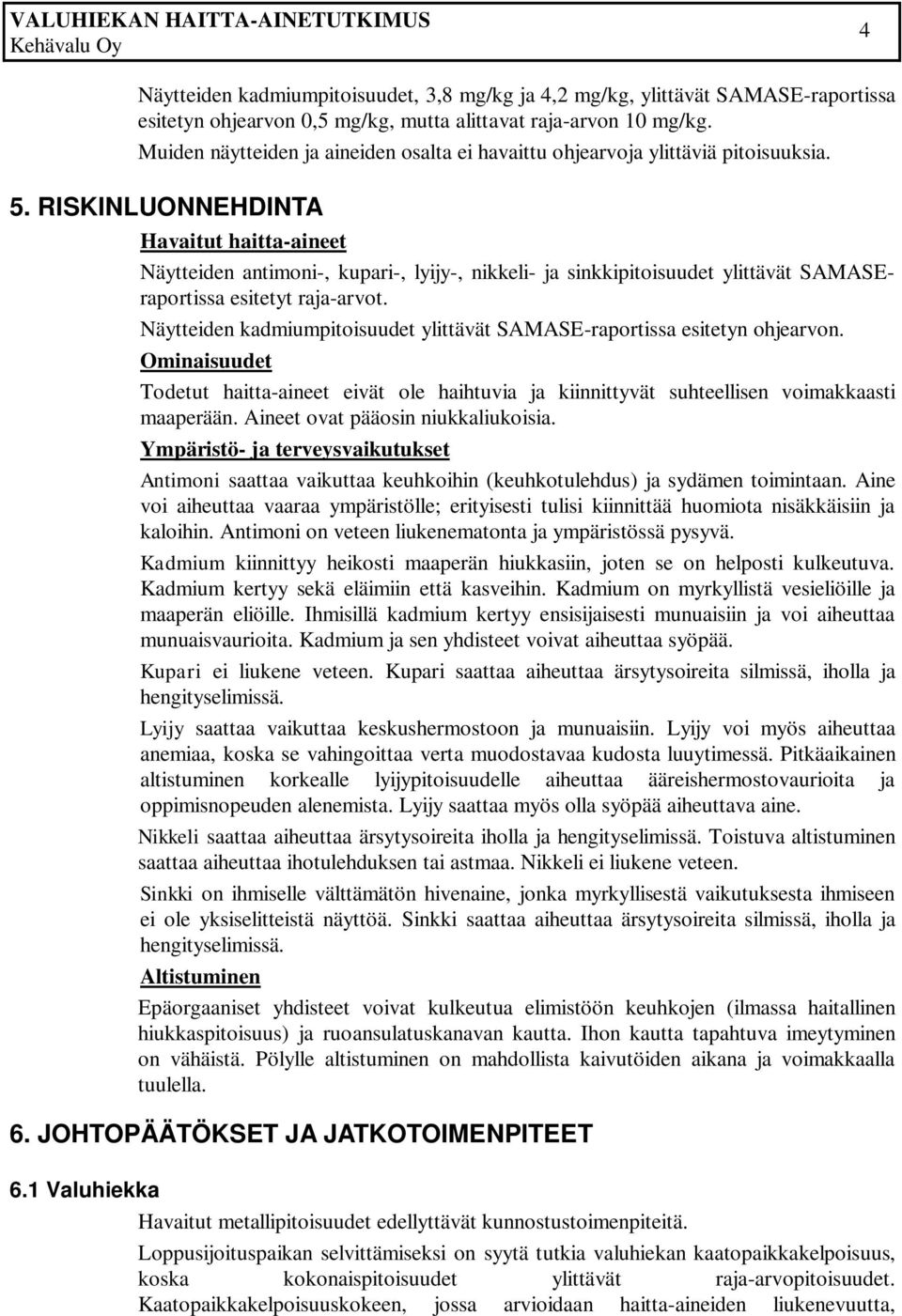 RISKINLUONNEHDINTA Havaitut haitta-aineet Näytteiden antimoni-, kupari-, lyijy-, nikkeli- ja sinkkipitoisuudet ylittävät SAMASEraportissa esitetyt raja-arvot.