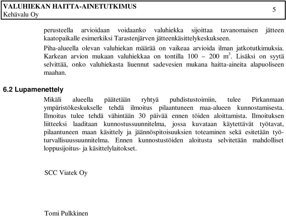 Lisäksi on syytä selvittää, onko valuhiekasta liuennut sadevesien mukana haitta-aineita alapuoliseen maahan. 6.