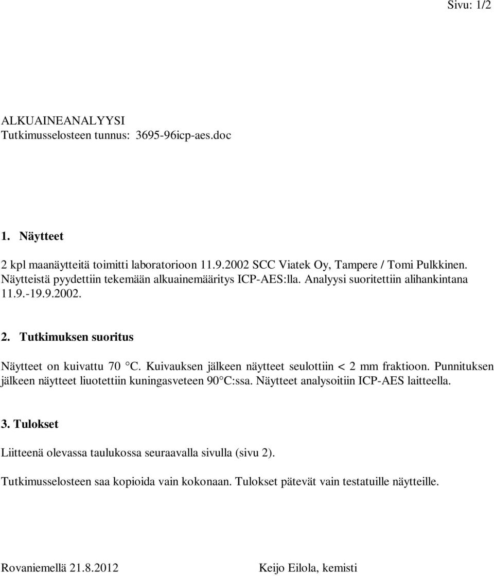 Kuivauksen jälkeen näytteet seulottiin < 2 mm fraktioon. Punnituksen jälkeen näytteet liuotettiin kuningasveteen 90 C:ssa. Näytteet analysoitiin ICP-AES laitteella. 3.