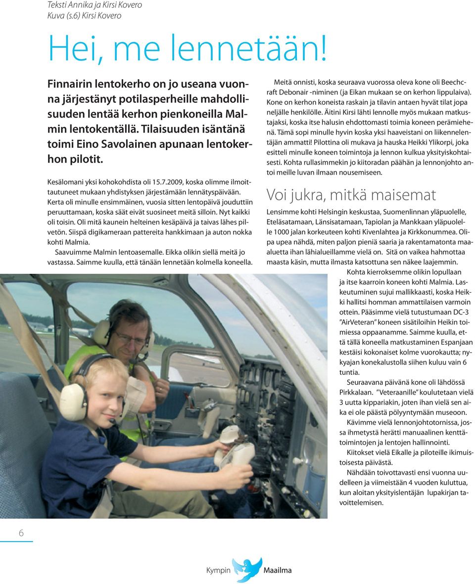Tilaisuuden isäntänä toimi Eino Savolainen apunaan lentokerhon pilotit. Kesälomani yksi kohokohdista oli 15.7.2009, koska olimme ilmoittautuneet mukaan yhdistyksen järjestämään lennätyspäivään.