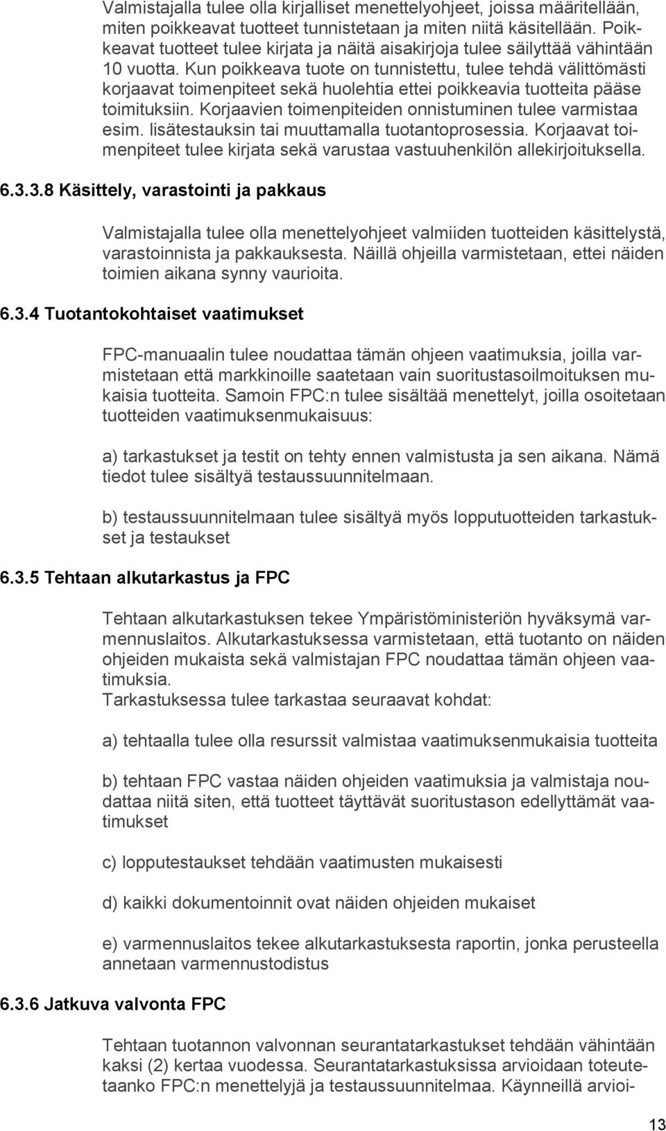 Kun poikkeava tuote on tunnistettu, tulee tehdä välittömästi korjaavat toimenpiteet sekä huolehtia ettei poikkeavia tuotteita pääse toimituksiin.