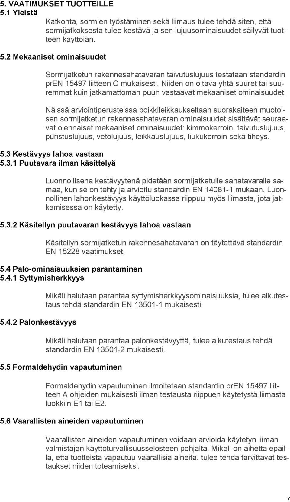 Näissä arviointiperusteissa poikkileikkaukseltaan suorakaiteen muotoisen sormijatketun rakennesahatavaran ominaisuudet sisältävät seuraavat olennaiset mekaaniset ominaisuudet: kimmokerroin,