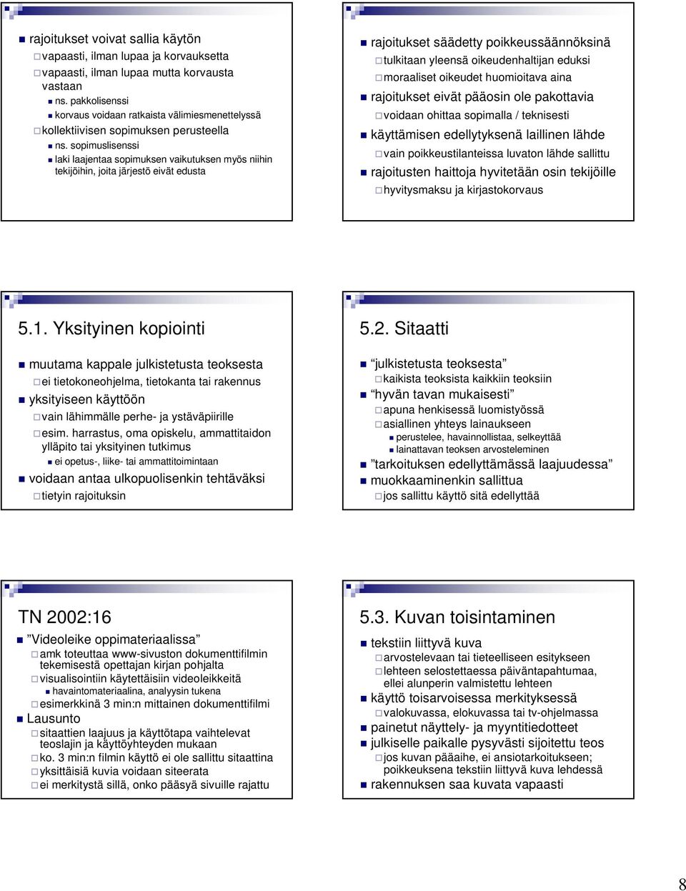 sopimuslisenssi laki laajentaa sopimuksen vaikutuksen myös niihin tekijöihin, joita järjestö eivät edusta rajoitukset säädetty poikkeussäännöksinä tulkitaan yleensä oikeudenhaltijan eduksi moraaliset