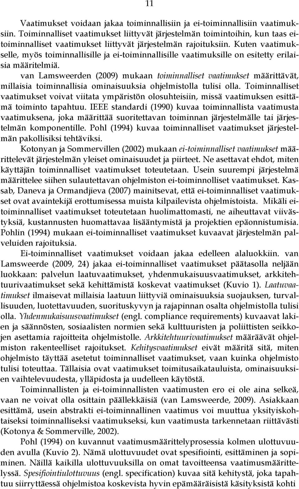 Kuten vaatimukselle, myös toiminnallisille ja ei-toiminnallisille vaatimuksille on esitetty erilaisia määritelmiä.
