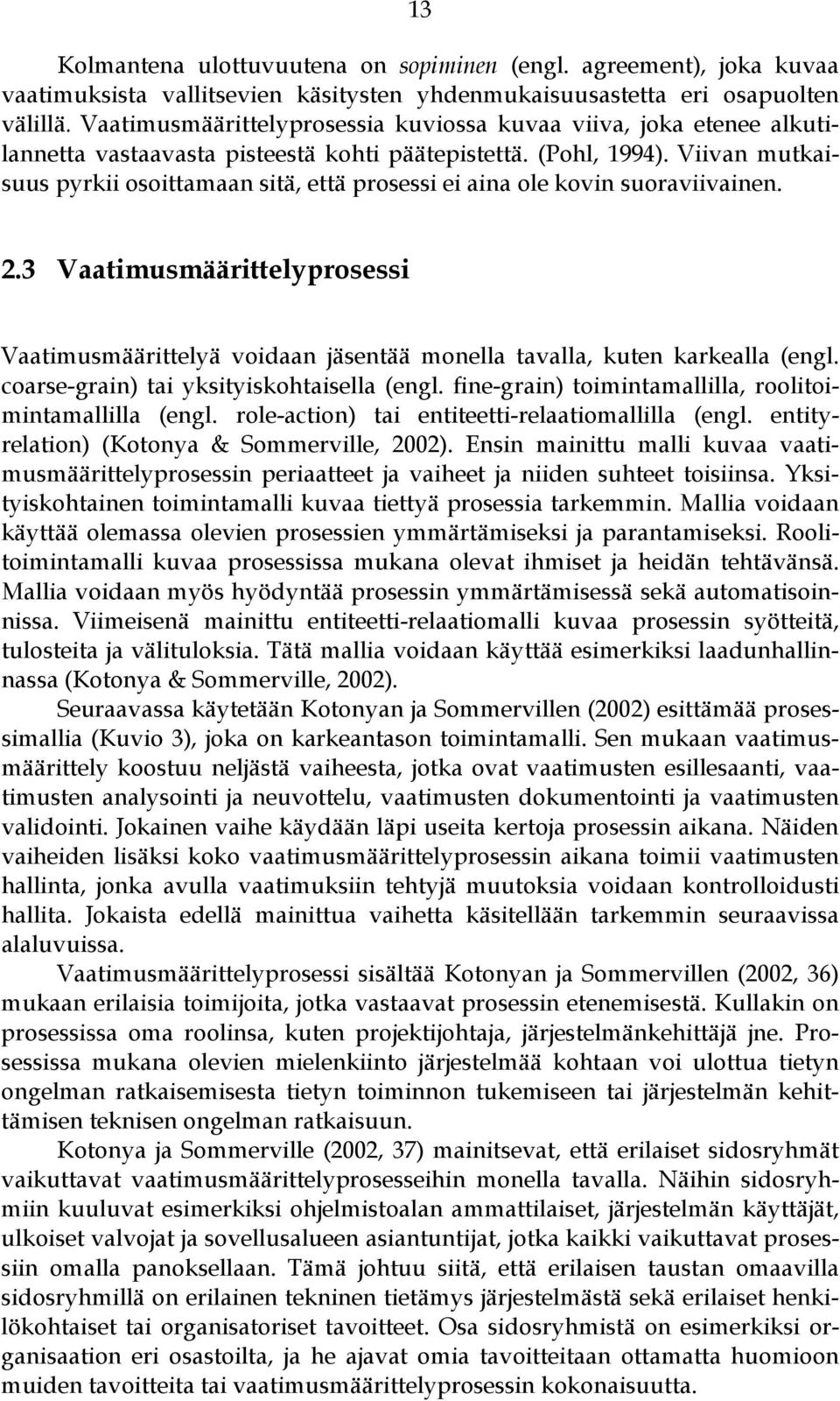 Viivan mutkaisuus pyrkii osoittamaan sitä, että prosessi ei aina ole kovin suoraviivainen. 2.3 Vaatimusmäärittelyprosessi Vaatimusmäärittelyä voidaan jäsentää monella tavalla, kuten karkealla (engl.