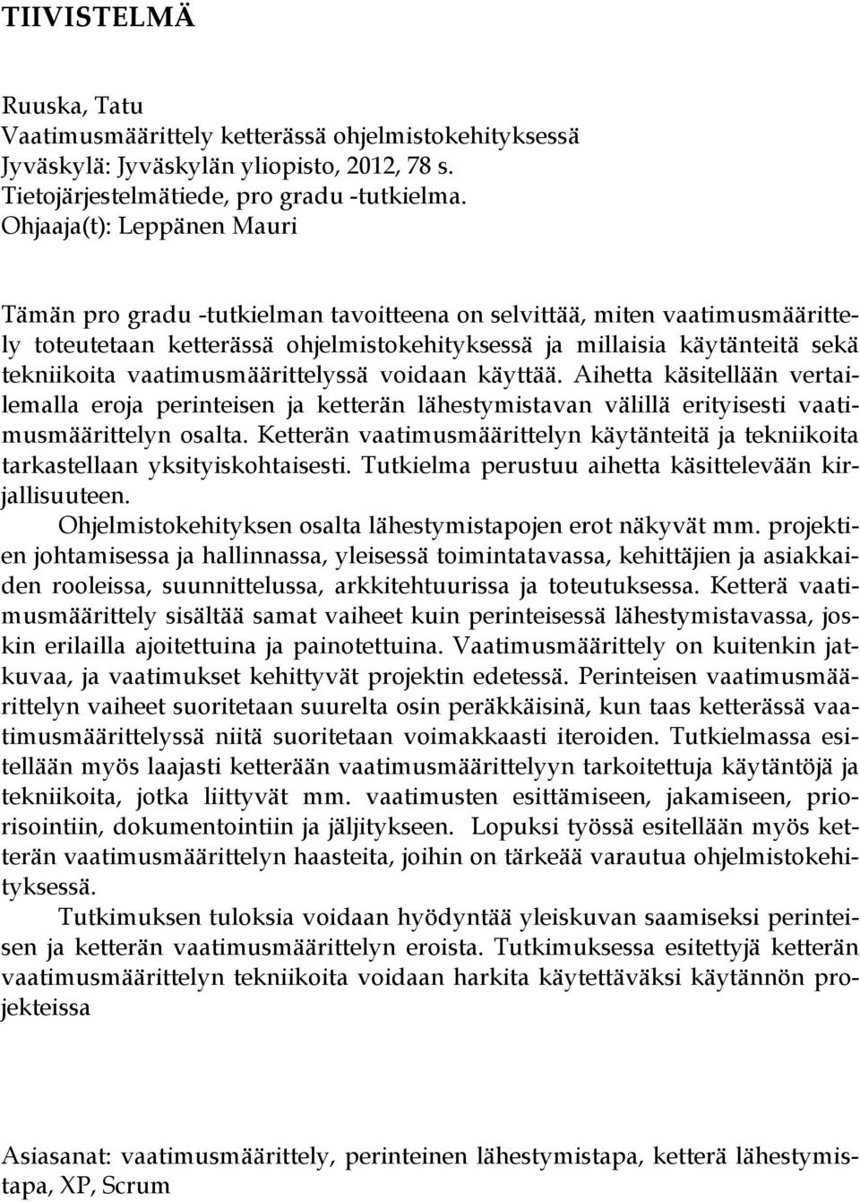 vaatimusmäärittelyssä voidaan käyttää. Aihetta käsitellään vertailemalla eroja perinteisen ja ketterän lähestymistavan välillä erityisesti vaatimusmäärittelyn osalta.