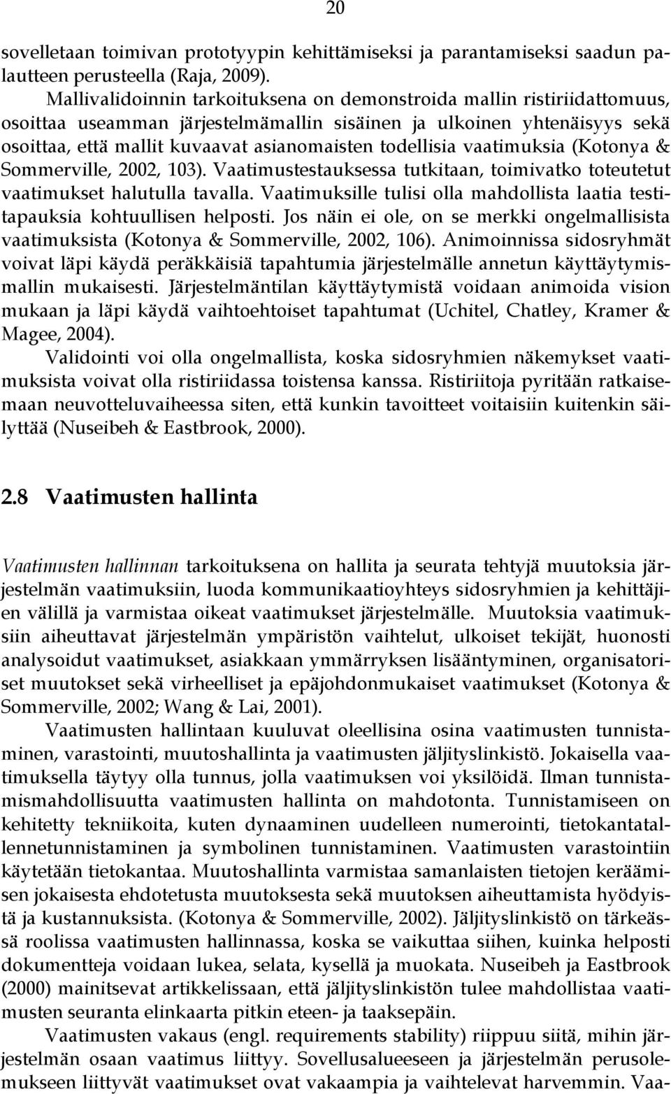 todellisia vaatimuksia (Kotonya & Sommerville, 2002, 103). Vaatimustestauksessa tutkitaan, toimivatko toteutetut vaatimukset halutulla tavalla.