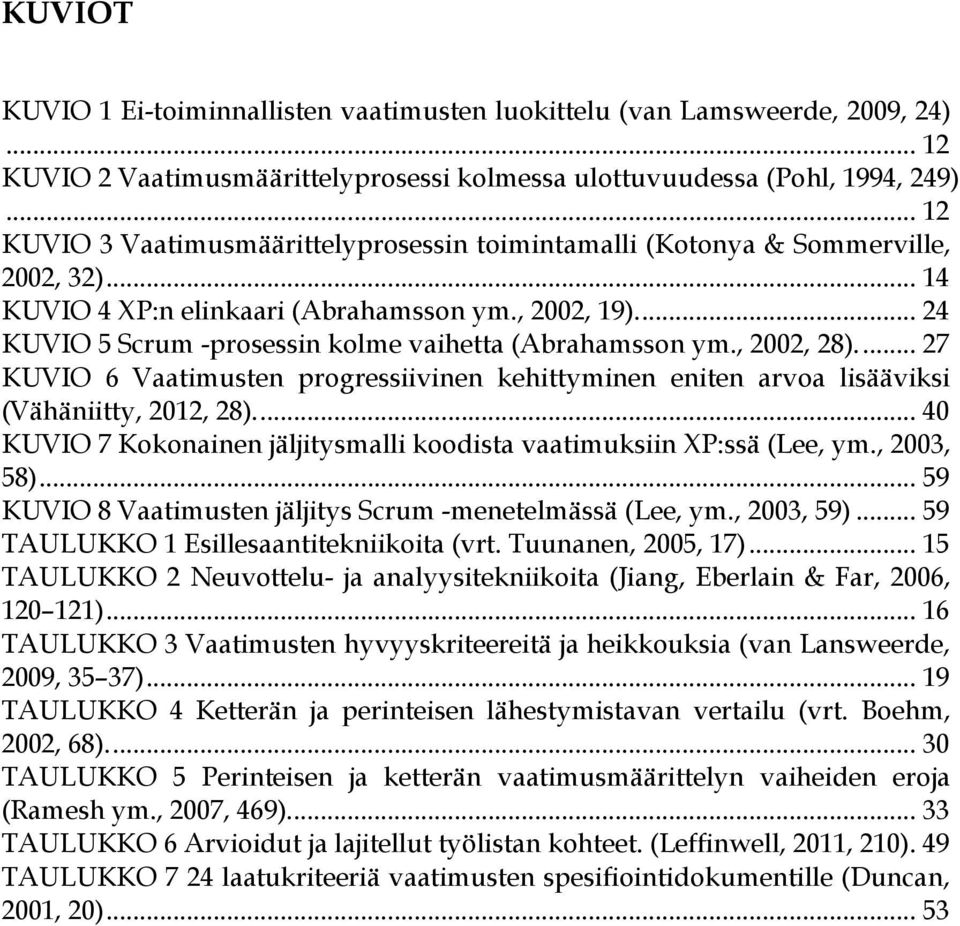 ..24 KUVIO 5 Scrum -prosessin kolme vaihetta (Abrahamsson ym., 2002, 28)...27 KUVIO 6 Vaatimusten progressiivinen kehittyminen eniten arvoa lisääviksi (Vähäniitty, 2012, 28).