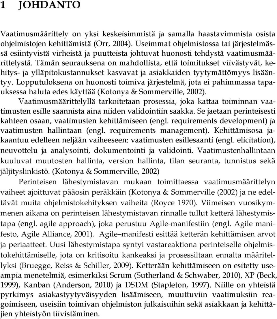 Tämän seurauksena on mahdollista, että toimitukset viivästyvät, kehitys- ja ylläpitokustannukset kasvavat ja asiakkaiden tyytymättömyys lisääntyy.