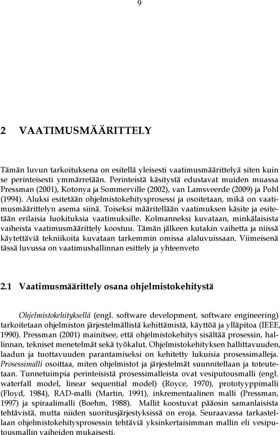 Aluksi esitetään ohjelmistokehitysprosessi ja osoitetaan, mikä on vaatimusmäärittelyn asema siinä. Toiseksi määritellään vaatimuksen käsite ja esitetään erilaisia luokituksia vaatimuksille.