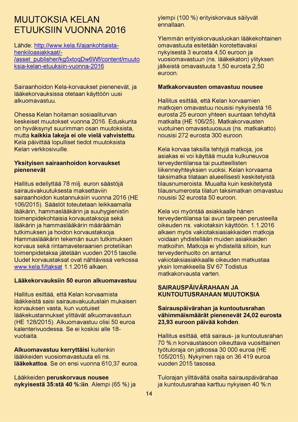 alkuomavastuu. Ohessa Kelan hoitaman sosiaaliturvan keskeiset muutokset vuonna 2016. Eduskunta on hyväksynyt suurimman osan muutoksista, mutta kaikkia lakeja ei ole vielä vahvistettu.