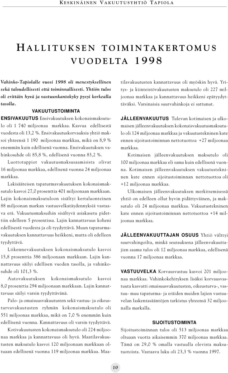 Kasvua edellisestä vuodesta oli 13,2 %. Ensivakuutuskorvauksia yhtiö maksoi yhteensä 1 190 miljoonaa markkaa, mikä on 8,9 % enemmän kuin edellisenä vuonna.