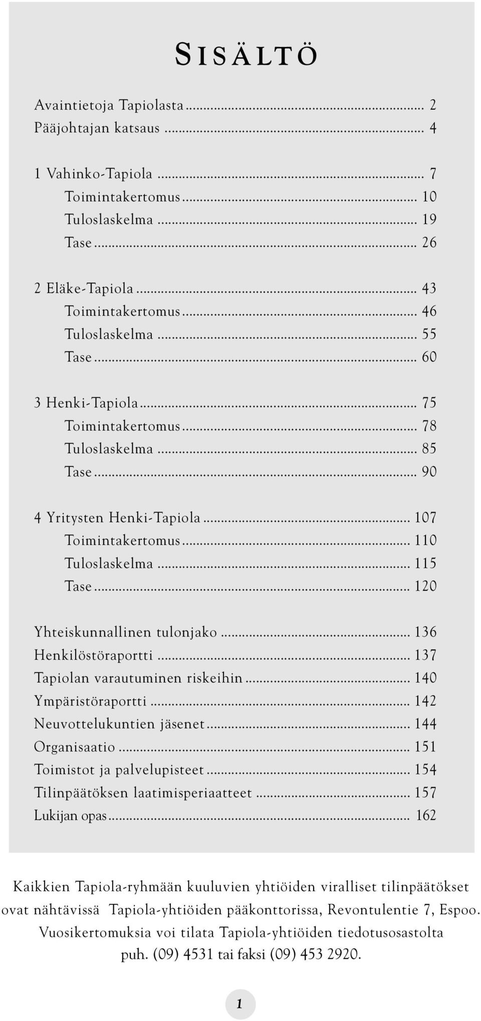 .. 120 Yhteiskunnallinen tulonjako... 136 Henkilöstöraportti... 137 Tapiolan varautuminen riskeihin... 140 Ympäristöraportti... 142 Neuvottelukuntien jäsenet... 144 Organisaatio.