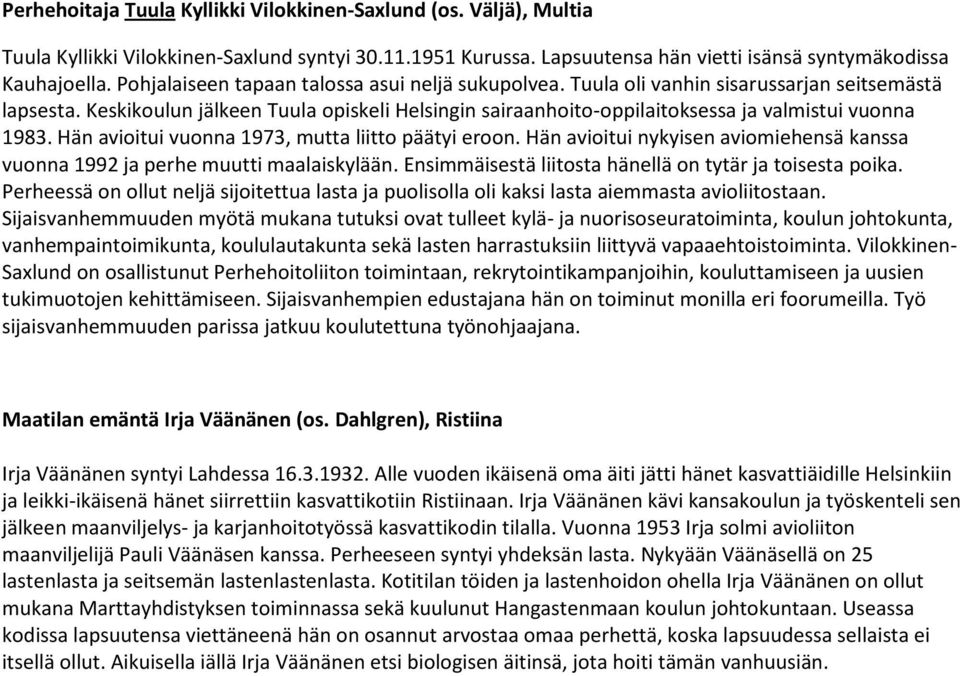 Keskikoulun jälkeen Tuula opiskeli Helsingin sairaanhoito-oppilaitoksessa ja valmistui vuonna 1983. Hän avioitui vuonna 1973, mutta liitto päätyi eroon.