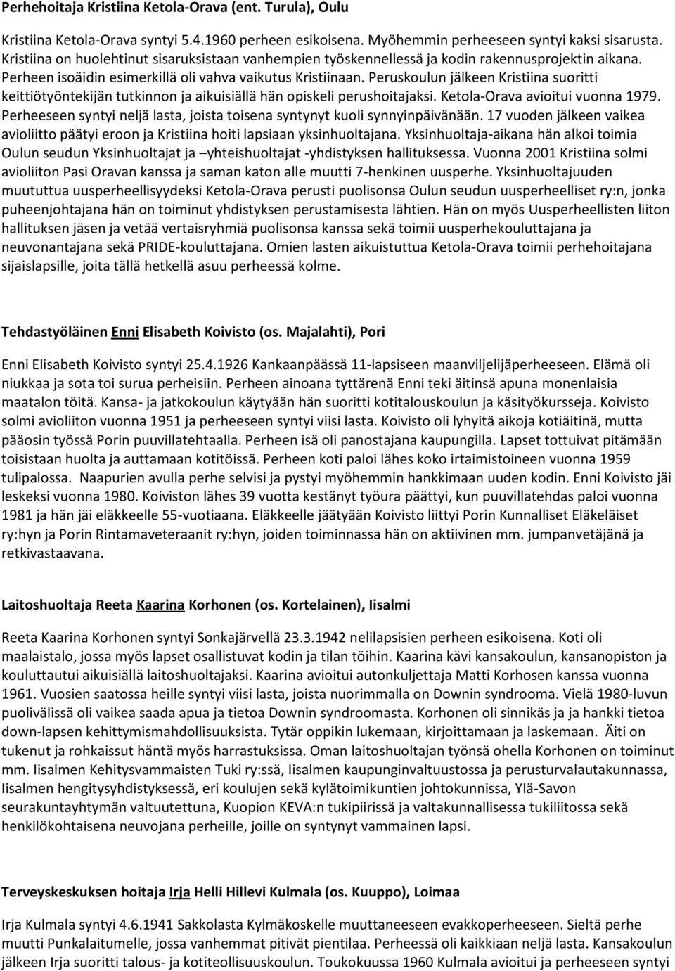 Peruskoulun jälkeen Kristiina suoritti keittiötyöntekijän tutkinnon ja aikuisiällä hän opiskeli perushoitajaksi. Ketola-Orava avioitui vuonna 1979.