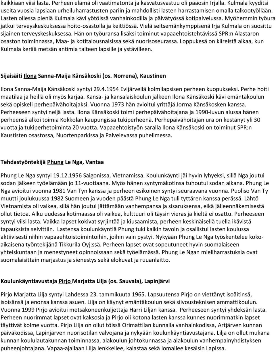 Lasten ollessa pieniä Kulmala kävi yötöissä vanhainkodilla ja päivätyössä kotipalvelussa. Myöhemmin työura jatkui terveyskeskuksessa hoito-osastolla ja keittiössä.