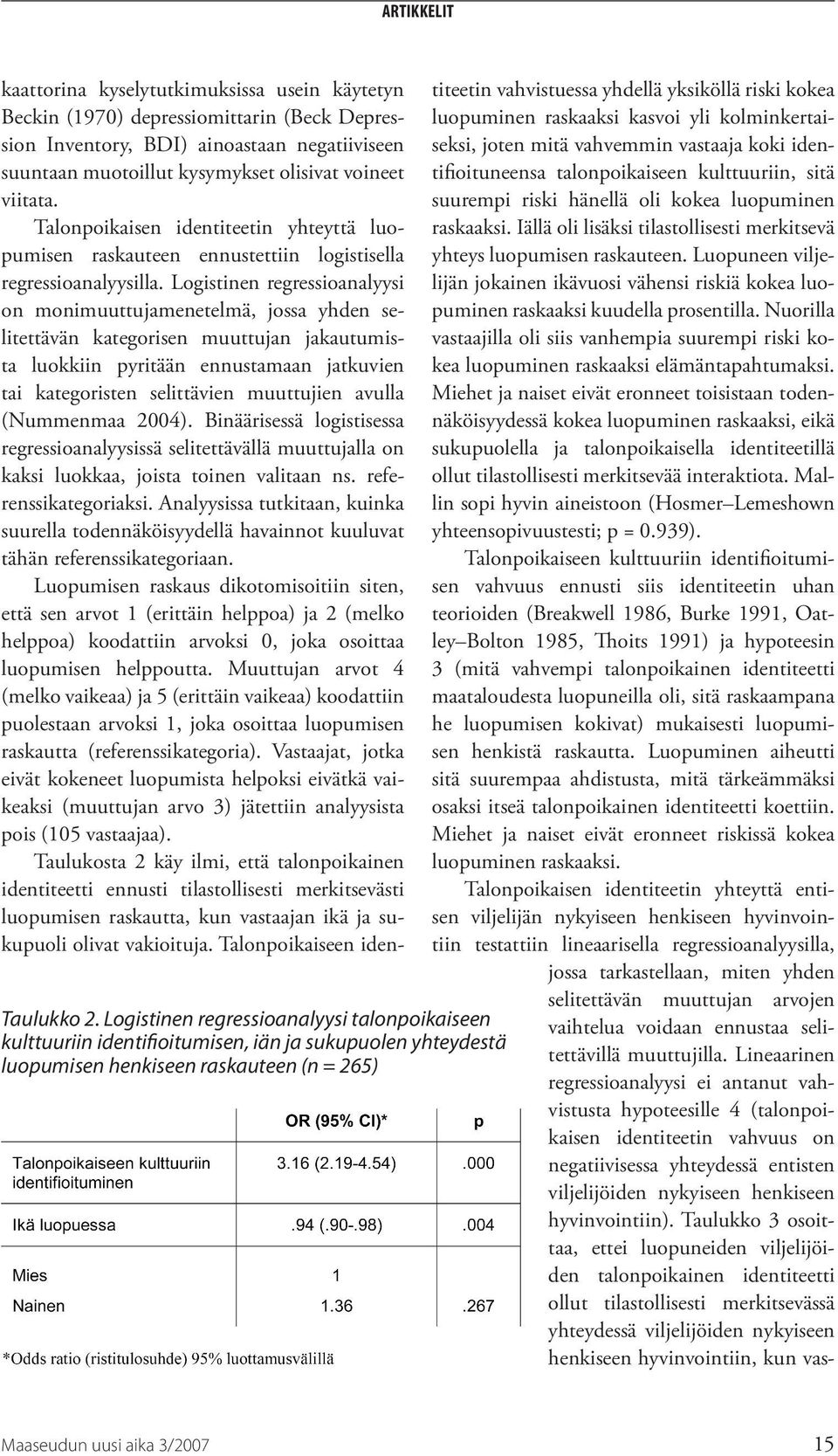 (1970) depressiomittarin (Beck Depression Inventory, BDI) ainoastaan negatiiviseen suuntaan muotoillut kysymykset olisivat voineet viitata.