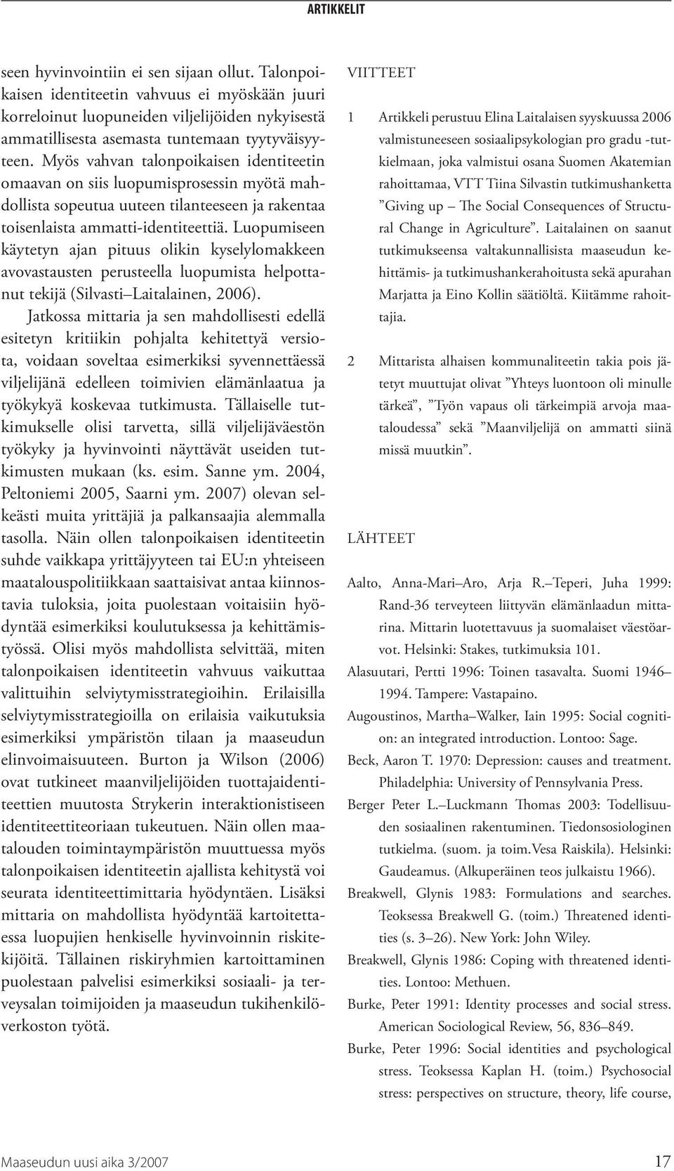 Luopumiseen käytetyn ajan pituus olikin kyselylomakkeen avovastausten perusteella luopumista helpottanut tekijä (Silvasti Laitalainen, 2006).