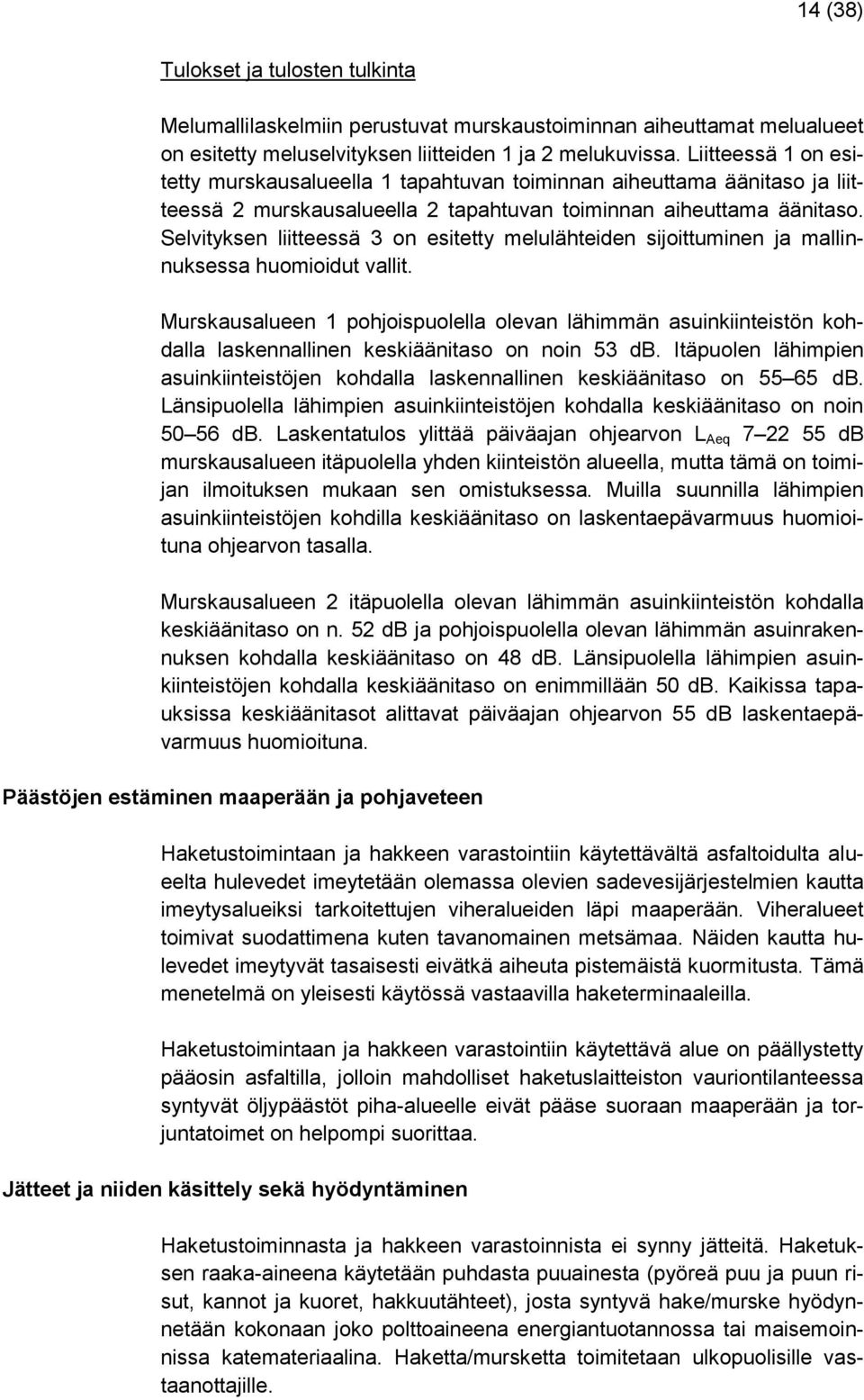 Selvityksen liitteessä 3 on esitetty melulähteiden sijoittuminen ja mallinnuksessa huomioidut vallit.