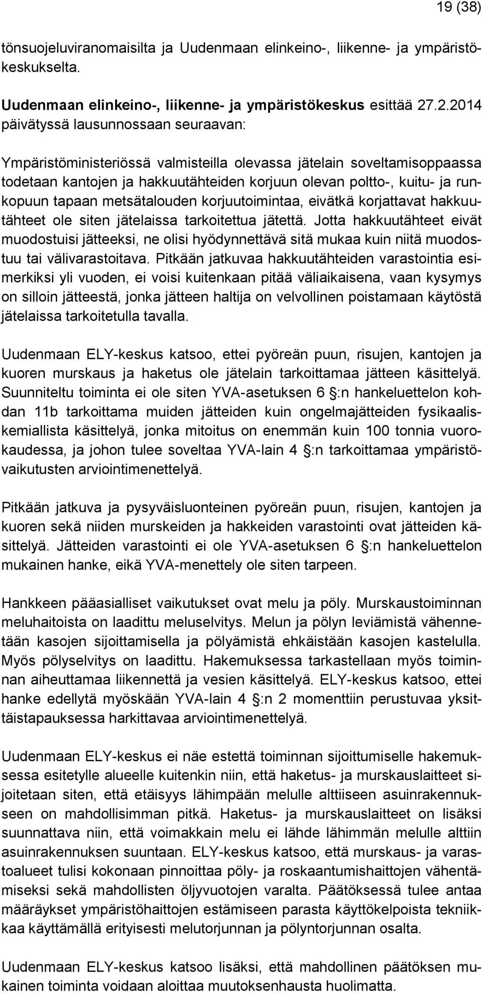 tapaan metsätalouden korjuutoimintaa, eivätkä korjattavat hakkuutähteet ole siten jätelaissa tarkoitettua jätettä.