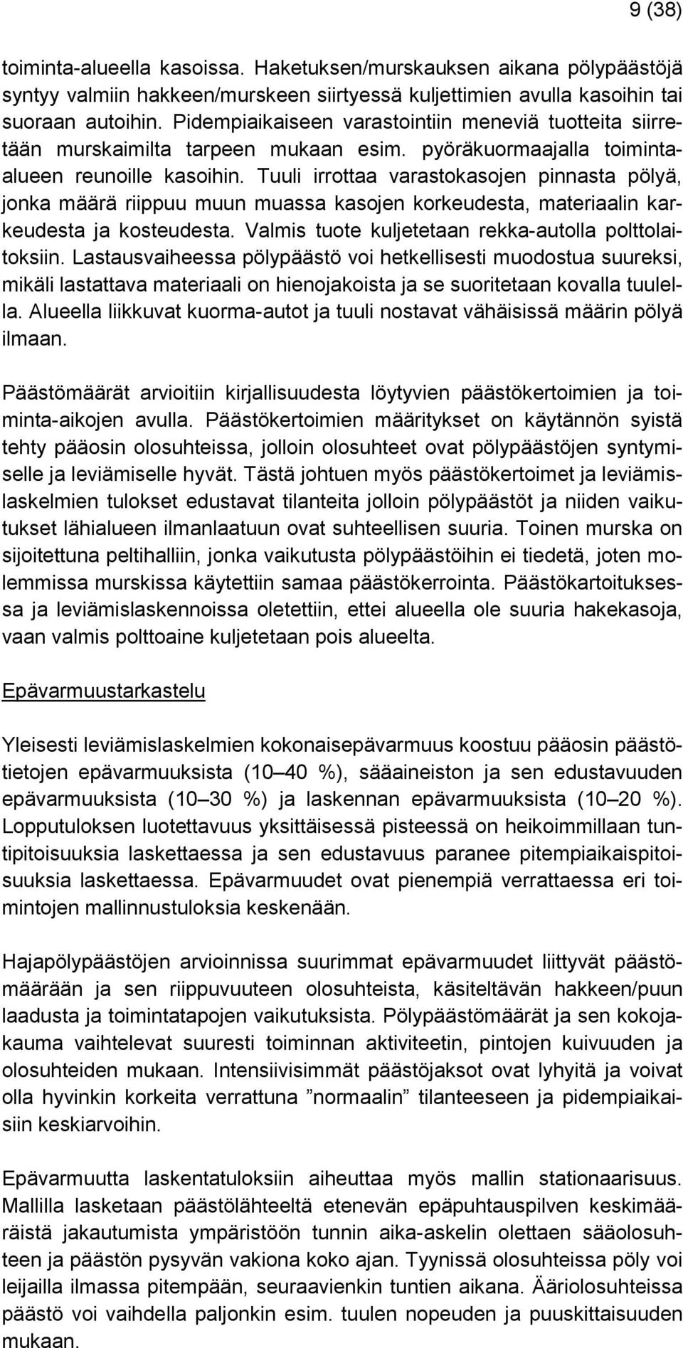 Tuuli irrottaa varastokasojen pinnasta pölyä, jonka määrä riippuu muun muassa kasojen korkeudesta, materiaalin karkeudesta ja kosteudesta. Valmis tuote kuljetetaan rekka-autolla polttolaitoksiin.