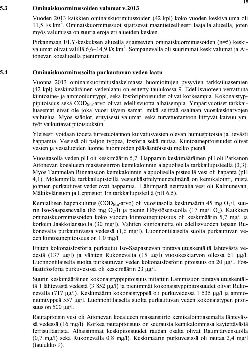 Pirkanmaan ELY-keskuksen alueella sijaitsevien ominaiskuormitussoiden (n=5) keskivalumat olivat välillä 6,6 14,9 l/s km 2. Sompanevalla oli suurimmat keskivalumat ja Aitonevan koealueella pienimmät.