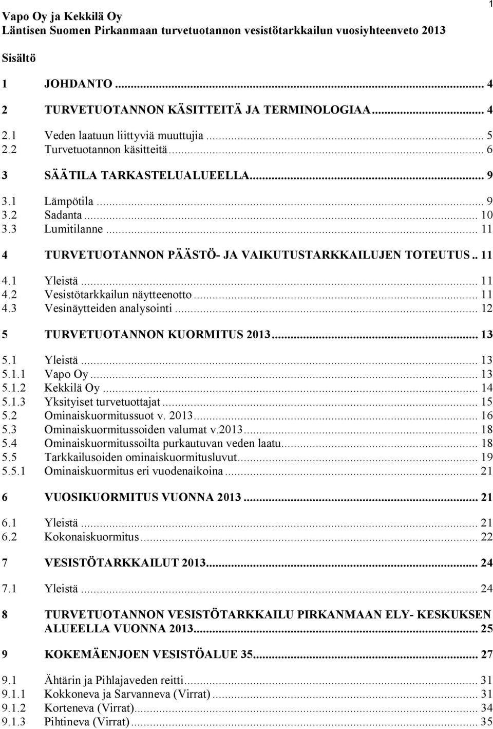 .. 11 4.2 Vesistötarkkailun näytteenotto... 11 4.3 Vesinäytteiden analysointi... 12 5 TURVETUOTANNON KUORMITUS 2013... 13 5.1 Yleistä... 13 5.1.1 Vapo Oy... 13 5.1.2 Kekkilä Oy... 14 5.1.3 Yksityiset turvetuottajat.