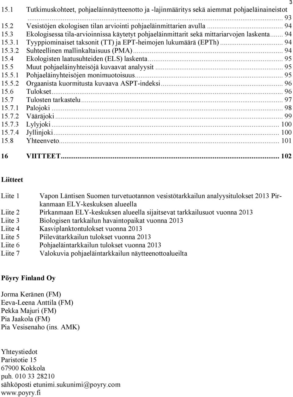 .. 94 15.4 Ekologisten laatusuhteiden (ELS) laskenta... 95 15.5 Muut pohjaeläinyhteisöjä kuvaavat analyysit... 95 15.5.1 Pohjaeläinyhteisöjen monimuotoisuus... 95 15.5.2 Orgaanista kuormitusta kuvaava ASPT-indeksi.
