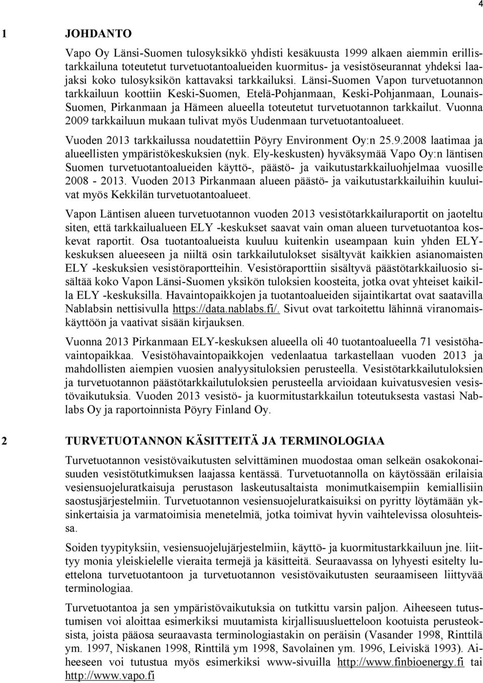 Länsi-Suomen Vapon turvetuotannon tarkkailuun koottiin Keski-Suomen, Etelä-Pohjanmaan, Keski-Pohjanmaan, Lounais- Suomen, Pirkanmaan ja Hämeen alueella toteutetut turvetuotannon tarkkailut.